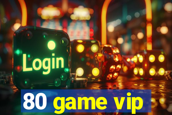 80 game vip